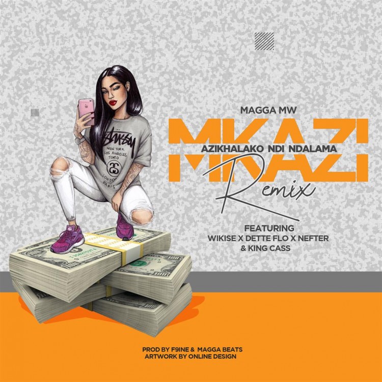 Magga Mw-Mkazi Azikhalako Ndi Ndalama [remix] Ft Wikise, Dette Flow, Nefter & King Cass